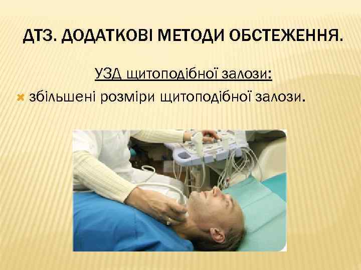 ДТЗ. ДОДАТКОВІ МЕТОДИ ОБСТЕЖЕННЯ. УЗД щитоподібної залози: збільшені розміри щитоподібної залози. 