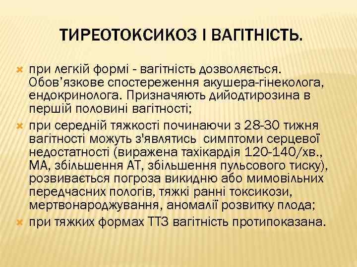 ТИРЕОТОКСИКОЗ І ВАГІТНІСТЬ. при легкій формі - вагітність дозволяється. Обов’язкове спостереження акушера-гінеколога, ендокринолога. Призначяють