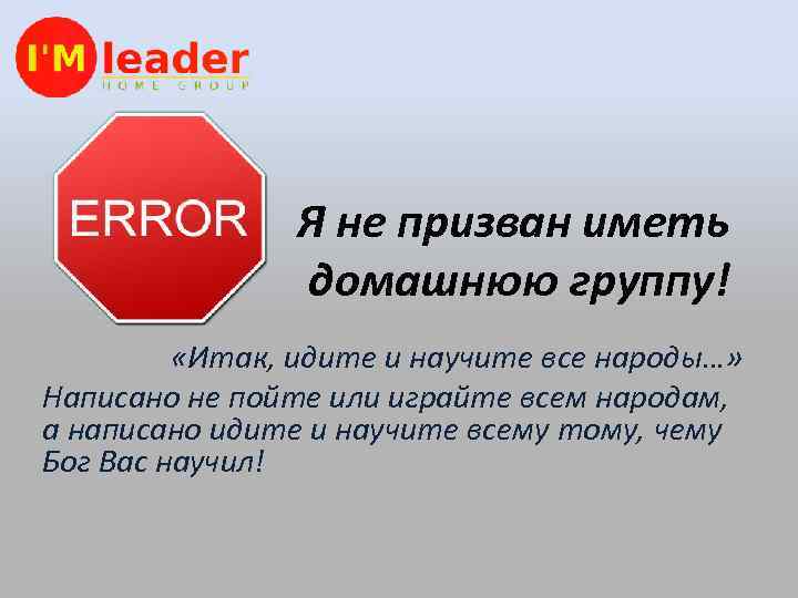Я не призван иметь домашнюю группу! «Итак, идите и научите все народы…» Написано не
