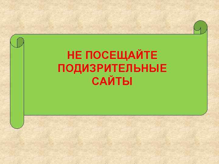 НЕ ПОСЕЩАЙТЕ ПОДИЗРИТЕЛЬНЫЕ САЙТЫ 