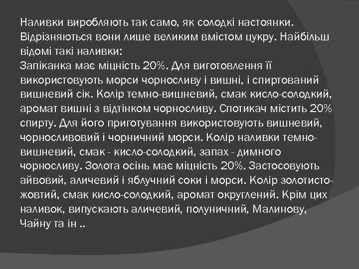 Наливки виробляють так само, як солодкі настоянки. Відрізняються вони лише великим вмістом цукру. Найбільш