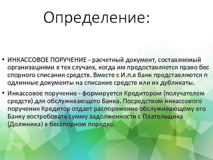 Определение: • ИНКАССОВОЕ ПОРУЧЕНИЕ - расчетный документ, составляемый организациями в тех случаях, когда им