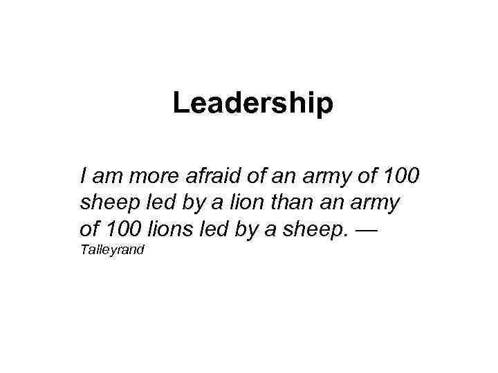 Leadership I am more afraid of an army of 100 sheep led by a