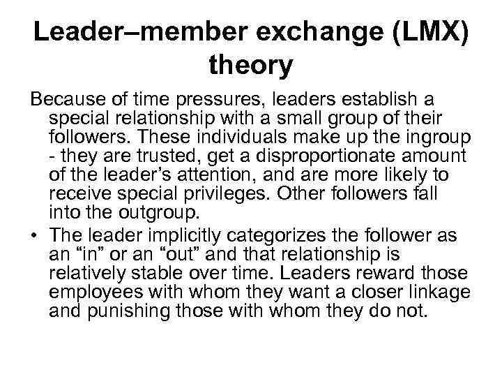 Leader–member exchange (LMX) theory Because of time pressures, leaders establish a special relationship with