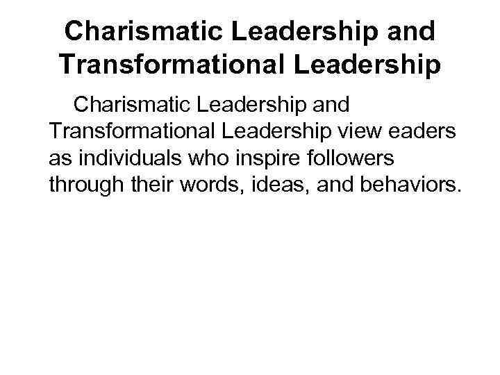 Charismatic Leadership and Transformational Leadership view eaders as individuals who inspire followers through their