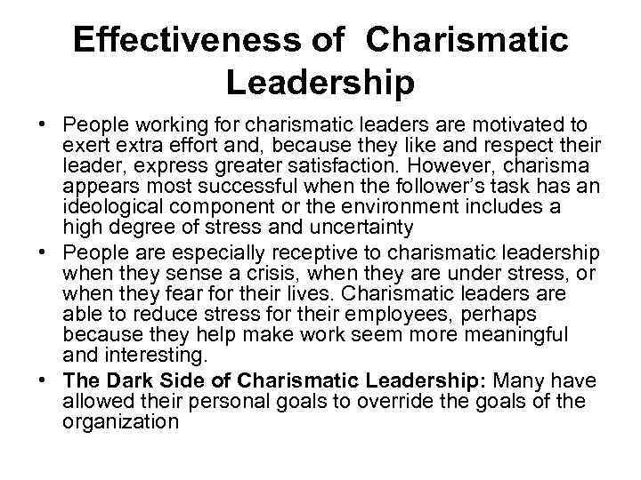 Effectiveness of Charismatic Leadership • People working for charismatic leaders are motivated to exert