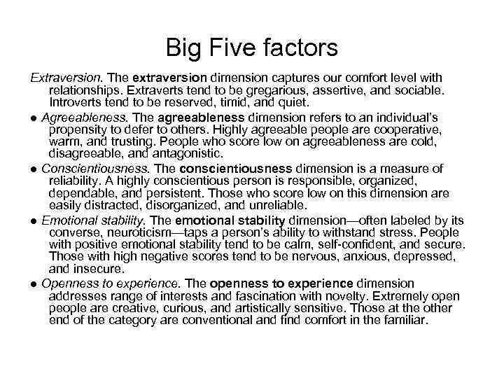 Big Five factors Extraversion. The extraversion dimension captures our comfort level with relationships. Extraverts