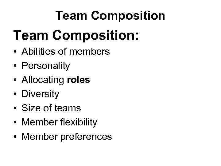 Team Composition: • • Abilities of members Personality Allocating roles Diversity Size of teams