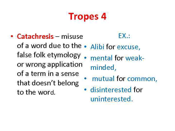 Tropes 4 • Catachresis – misuse of a word due to the • false