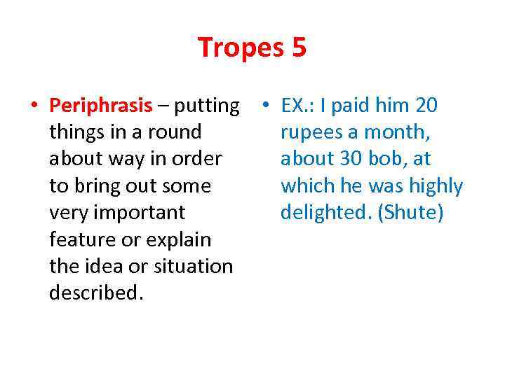 Tropes 5 • Periphrasis – putting • EX. : I paid him 20 things