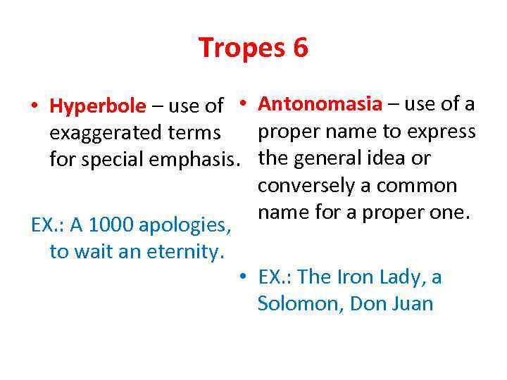 Tropes 6 • Hyperbole – use of • Antonomasia – use of a proper