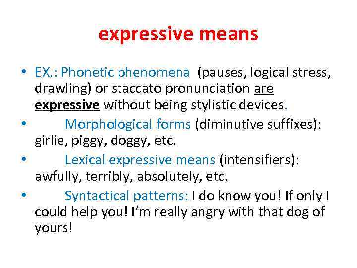 expressive means • EX. : Phonetic phenomena (pauses, logical stress, drawling) or staccato pronunciation