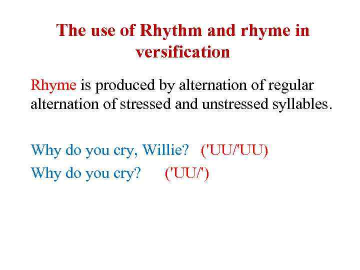 The use of Rhythm and rhyme in versification Rhyme is produced by alternation of