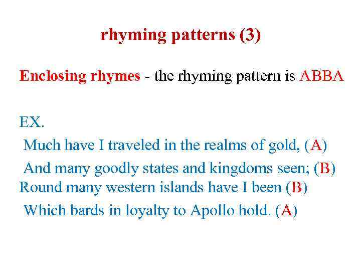 rhyming patterns (3) Enclosing rhymes - the rhyming pattern is ABBA EX. Much have