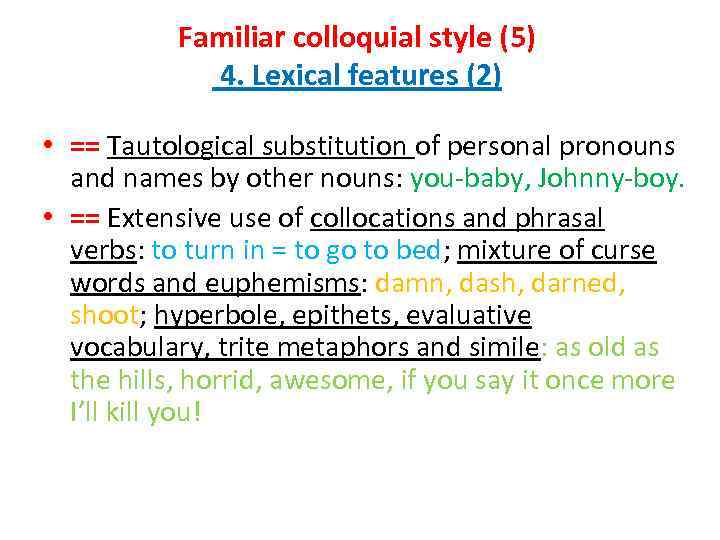 Familiar colloquial style (5) 4. Lexical features (2) • == Tautological substitution of personal