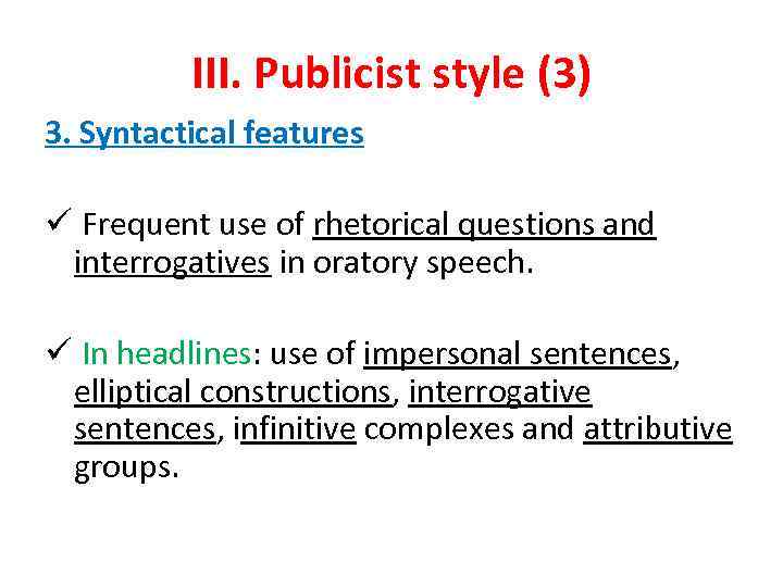 III. Publicist style (3) 3. Syntactical features ü Frequent use of rhetorical questions and