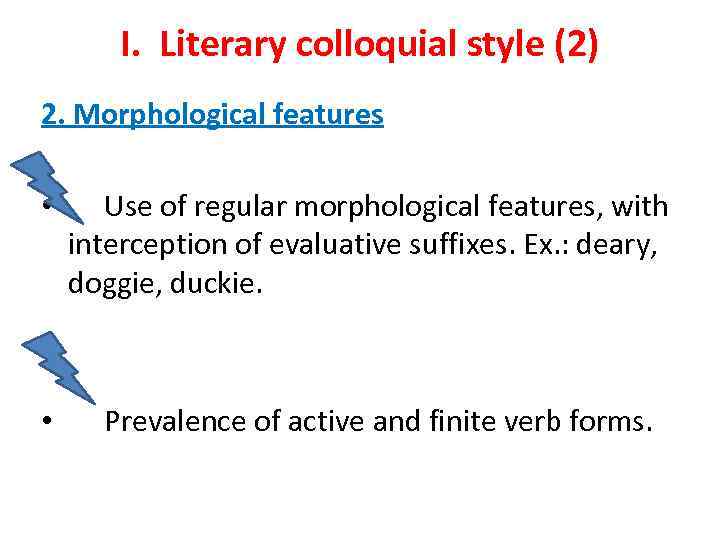 I. Literary colloquial style (2) 2. Morphological features • • Use of regular morphological