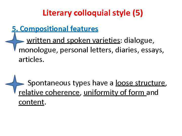 Literary colloquial style (5) 5. Compositional features • - written and spoken varieties: dialogue,