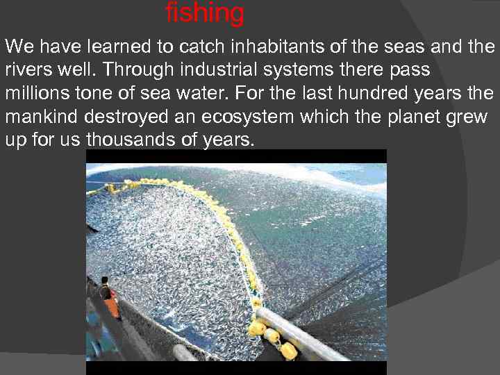 fishing We have learned to catch inhabitants of the seas and the rivers well.