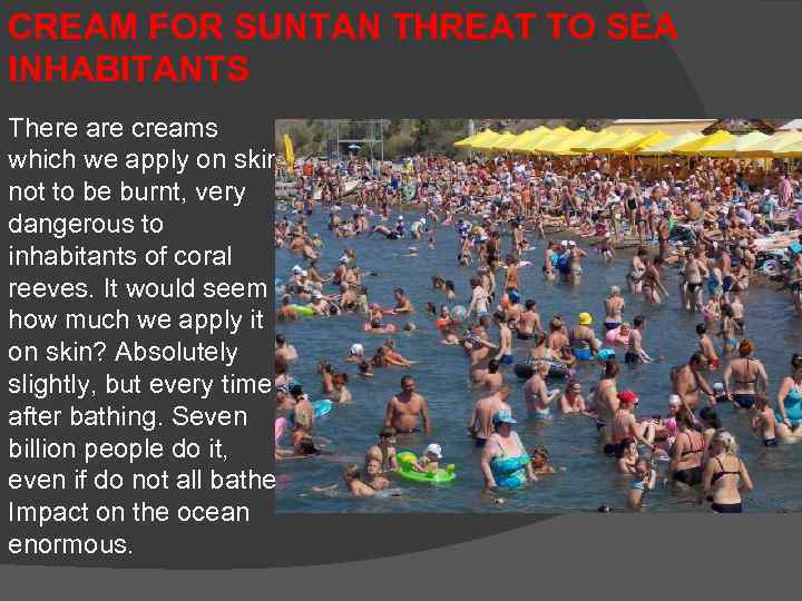 CREAM FOR SUNTAN THREAT TO SEA INHABITANTS There are creams which we apply on