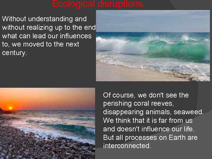Ecological disruptions Without understanding and without realizing up to the end what can lead