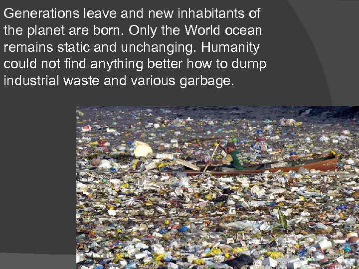 Generations leave and new inhabitants of the planet are born. Only the World ocean