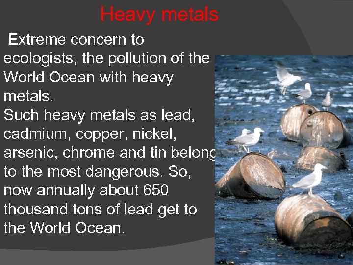 Heavy metals Extreme concern to ecologists, the pollution of the World Ocean with heavy