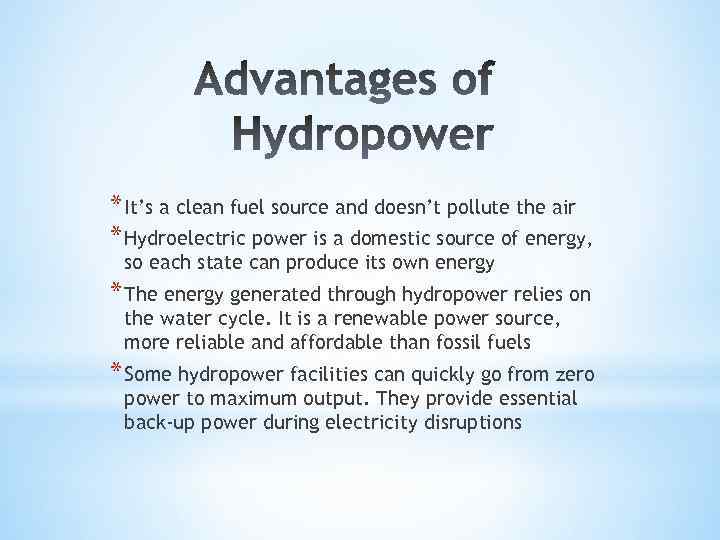 * It’s a clean fuel source and doesn’t pollute the air * Hydroelectric power