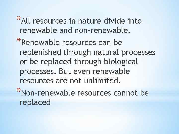 *All resources in nature divide into renewable and non-renewable. *Renewable resources can be replenished