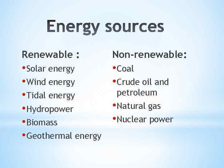 Renewable : Non-renewable: • Solar energy • Wind energy • Tidal energy • Hydropower