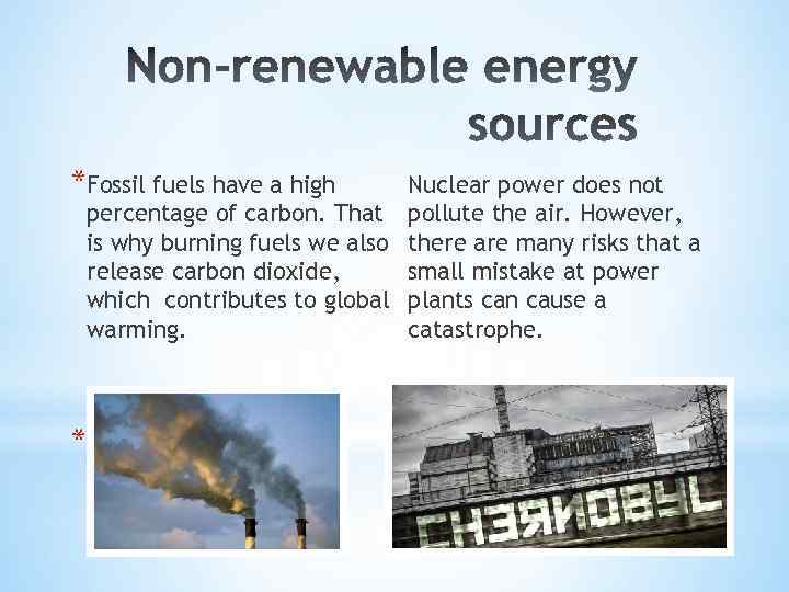 *Fossil fuels have a high Nuclear power does not percentage of carbon. That pollute