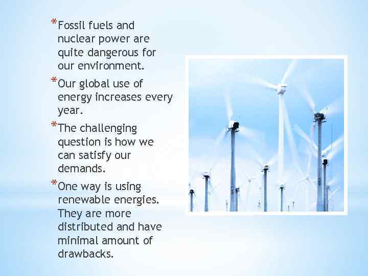 *Fossil fuels and nuclear power are quite dangerous for our environment. *Our global use