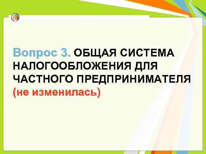 Вопрос 3. ОБЩАЯ СИСТЕМА НАЛОГООБЛОЖЕНИЯ ДЛЯ ЧАСТНОГО ПРЕДПРИНИМАТЕЛЯ (не изменилась) 