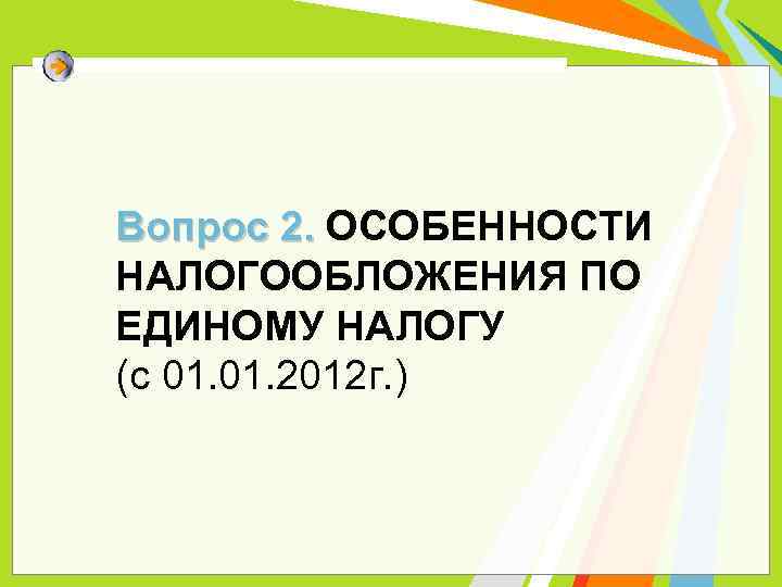 Вопрос 2. ОСОБЕННОСТИ НАЛОГООБЛОЖЕНИЯ ПО ЕДИНОМУ НАЛОГУ (с 01. 2012 г. ) 