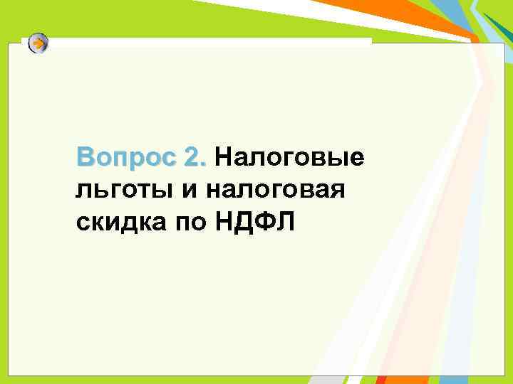 Вопрос 2. Налоговые Вопрос 2. льготы и налоговая скидка по НДФЛ 