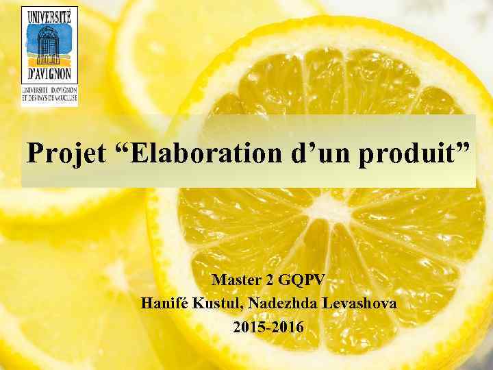 Projet “Elaboration d’un produit” Master 2 GQPV Hanifé Kustul, Nadezhda Levashova 2015 -2016 