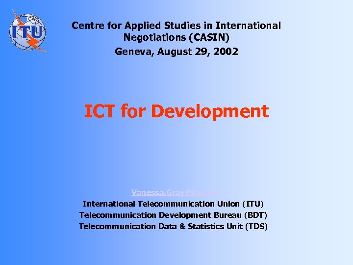 Centre for Applied Studies in International Negotiations (CASIN) Geneva, August 29, 2002 ICT for