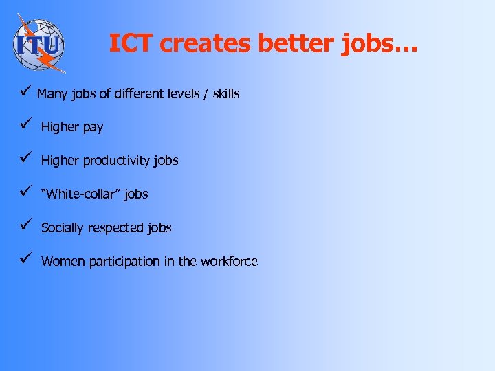 ICT creates better jobs… ü Many jobs of different levels / skills ü Higher