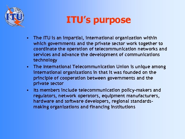 ITU’s purpose • The ITU is an impartial, international organization within which governments and