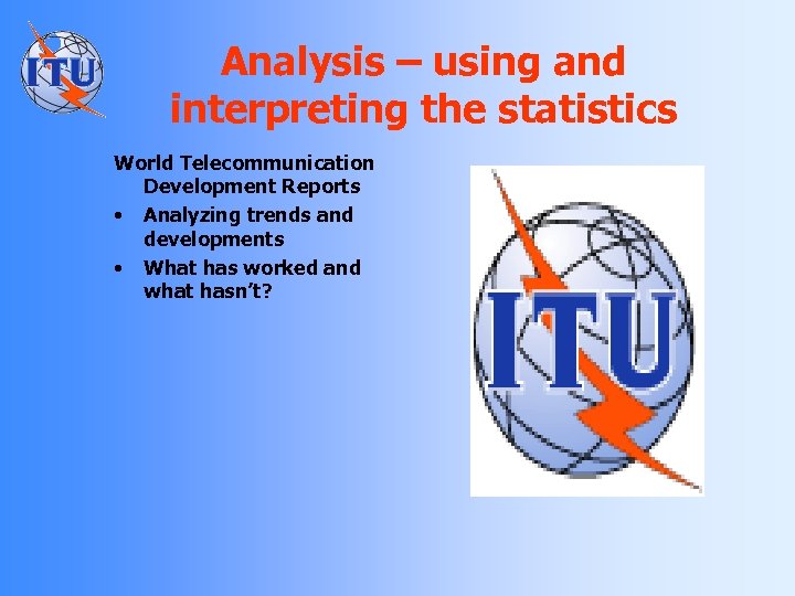 Analysis – using and interpreting the statistics World Telecommunication Development Reports • Analyzing trends