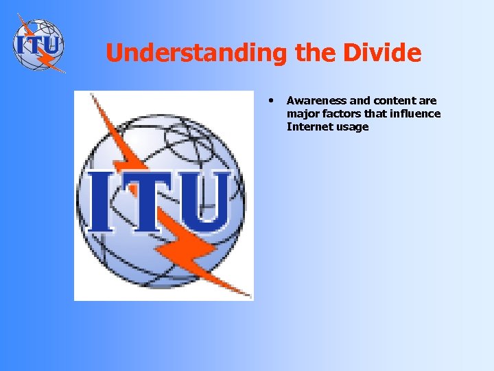 Understanding the Divide • Awareness and content are major factors that influence Internet usage