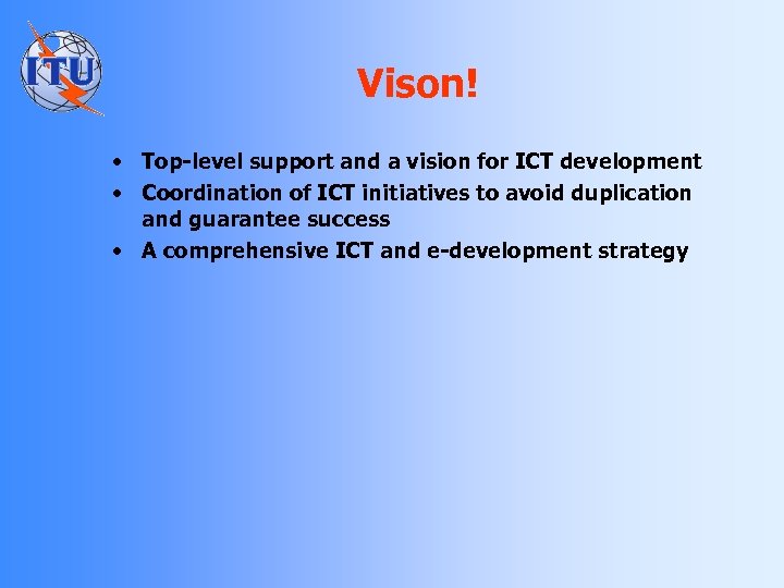 Vison! • Top-level support and a vision for ICT development • Coordination of ICT