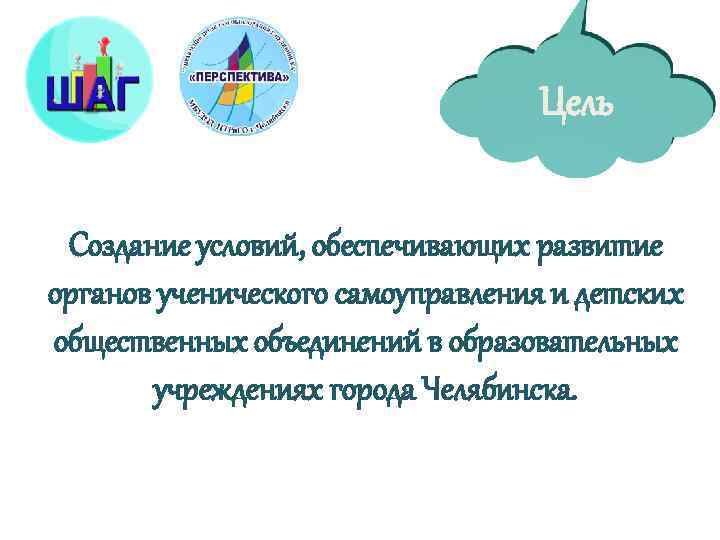 Цель Создание условий, обеспечивающих развитие органов ученического самоуправления и детских общественных объединений в образовательных