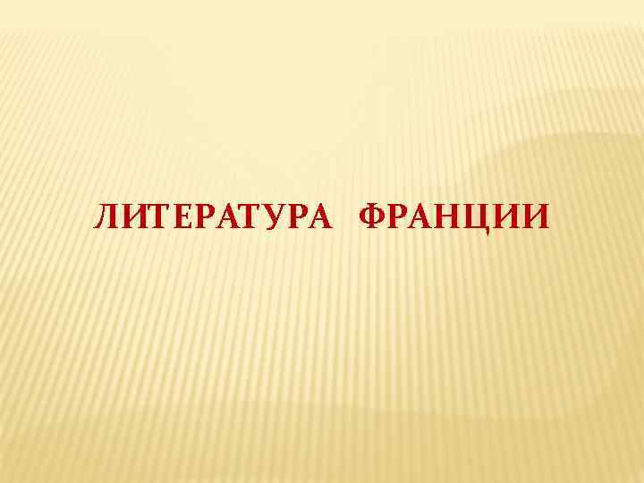 ЛИТЕРАТУРА ФРАНЦИИ 