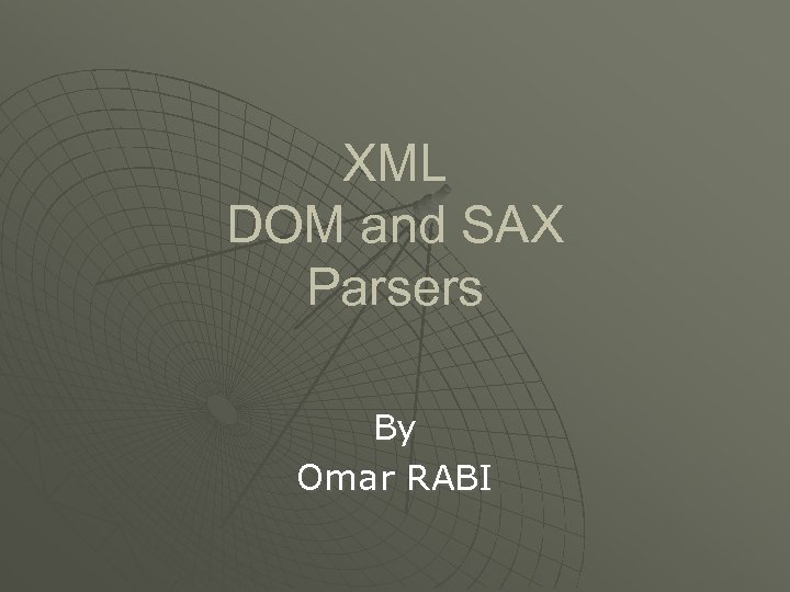 XML DOM and SAX Parsers By Omar RABI 