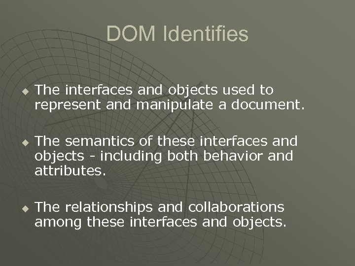 DOM Identifies u u u The interfaces and objects used to represent and manipulate