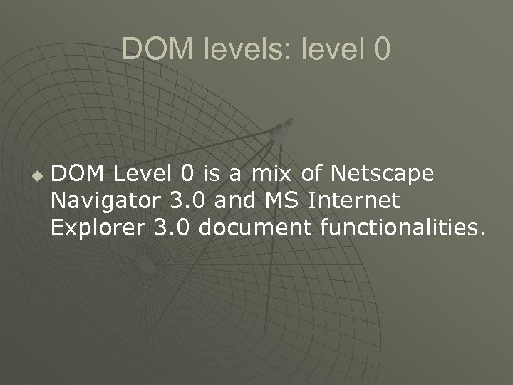 DOM levels: level 0 u DOM Level 0 is a mix of Netscape Navigator