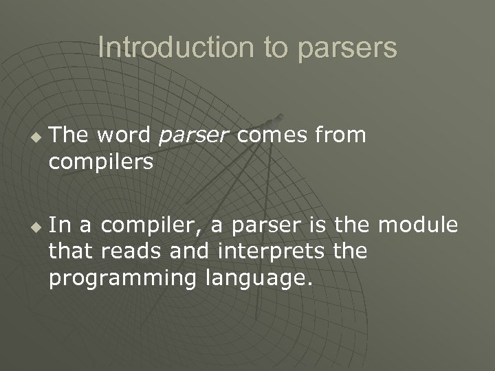 Introduction to parsers u u The word parser comes from compilers In a compiler,