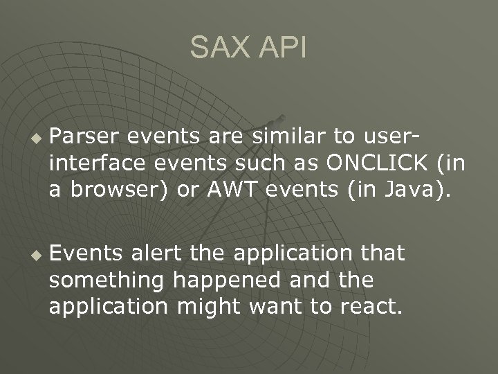 SAX API u u Parser events are similar to userinterface events such as ONCLICK