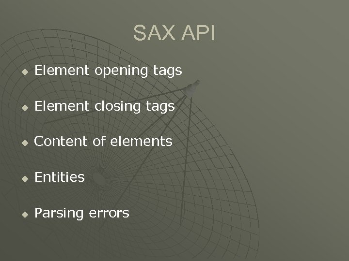 SAX API u Element opening tags u Element closing tags u Content of elements